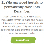 Guest bookings up to and including these dates remain in place and hostels will be operating as usual until then. We are cancelling and fully refunding all bookings for stays after the closure date over the coming weeks.